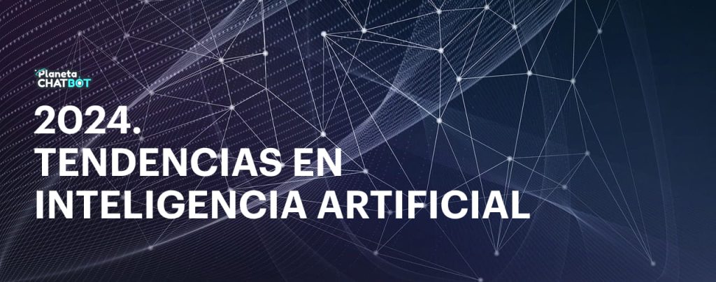 Tendencias En Inteligencia Artificial 2024 - Planeta Chatbot